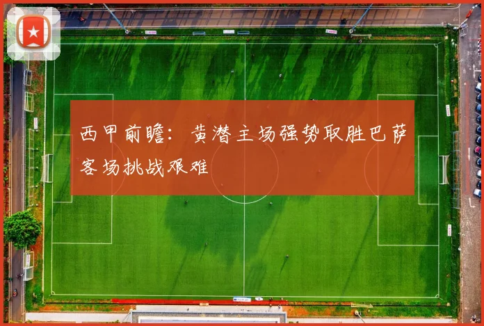 西甲前瞻：黄潜主场强势取胜巴萨客场挑战艰难